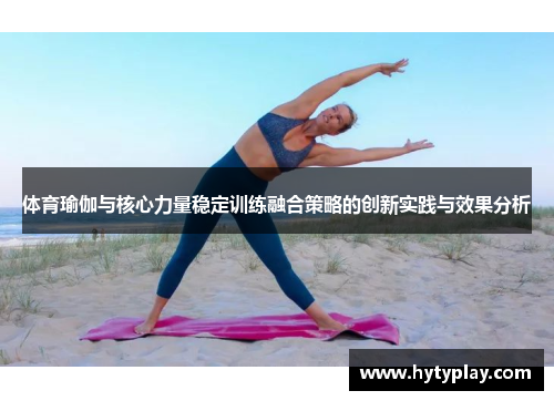 体育瑜伽与核心力量稳定训练融合策略的创新实践与效果分析