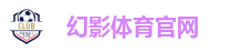 幻影体育·(中国)唯一官方网站